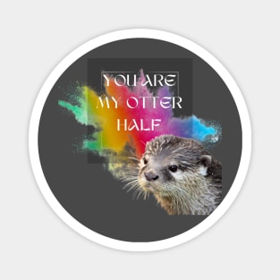 You are my Otter Half! Magnet